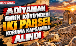 Adıyaman Girik Köyü’nde taşınmaz kültür varlıkları için karar