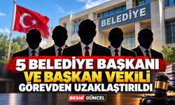 5 Belediye Başkanı ve Başkan Vekili Görevden Uzaklaştırıldı