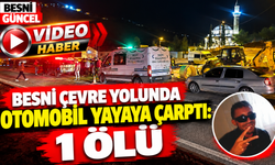Besni Çevre Yolunda Otomobil Yayaya Çarptı: 1 Ölü
