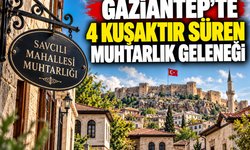 Gaziantep’te 4 kuşaktır süren muhtarlık geleneği