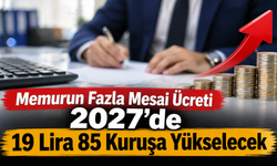 Memurun Fazla Mesai Ücreti 2027’de 19,85 TL’ye Yükseliyor