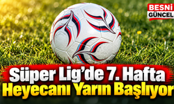 Süper Lig’de 7. Hafta Heyecanı Yarın Başlıyor