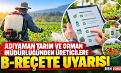 Adıyaman’da B-Reçete Uyarısı: ÇKS ve Üretim Kayıtlarını Güncelleyin