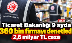 Ticaret Bakanlığı 9 Ayda 360 Bin Firmayı Denetledi