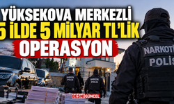 Yüksekova Merkezli 5 İlde 5 Milyar TL’lik Operasyon