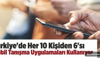 Türkiye’de her 10 kişiden 6’sı mobil tanışma uygulamaları kullanıyor
