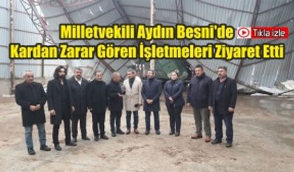 Milletvekili Aydın Besni'de Kardan Zarar Gören İşletmeleri Ziyaret Etti