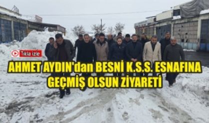 Ahmet Aydın'dan Besni K.S.S. Esnafına Geçmiş Olsun Ziyareti