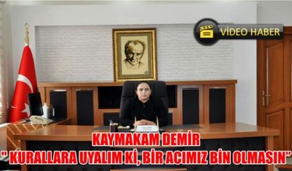 Kaymakam Demir; " Kurallara Uyalım Ki, Bir Acımız Bin Olmasın"