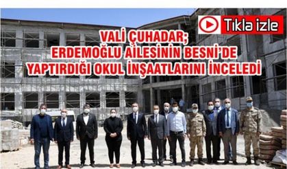 Vali Çuhadar; Erdemoğlu Ailesinin Yaptırdığı Okul İnşaatlarını İnceledi