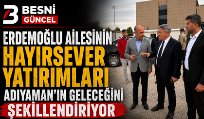 Hayırsever Yatırımlar Adıyaman’ın Geleceğini Şekillendiriyor