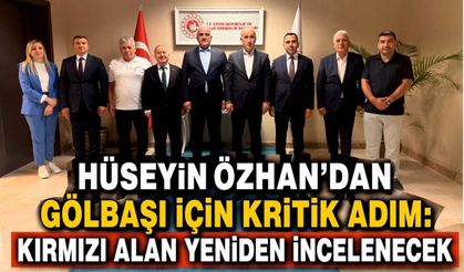 Hüseyin Özhan'dan Gölbaşı İçin Kritik Adım: Kırmızı Alan Yeniden İncelenecek