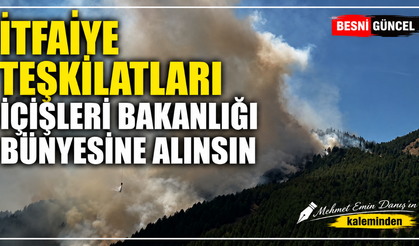 İTFAİYE TEŞKİLATLARI İÇİŞLERİ BAKANLIĞI BÜNYESİNE ALINSIN