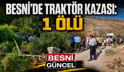 Besni Değirmen Çayı Mevkii'nde Traktör Kazası: 1 Ölü