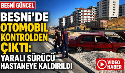 Besni'de otomobil kontrolden çıktı: Yaralı sürücü hastaneye kaldırıldı - VİDEOLU HABER