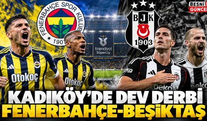 Kadıköy’de Dev Derbi: Fenerbahçe-Beşiktaş