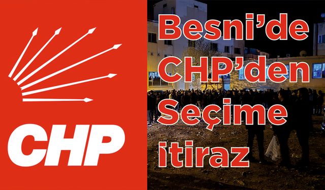 Besni’de Cumhuriyet Halk Partisi'den Seçime İtiraz