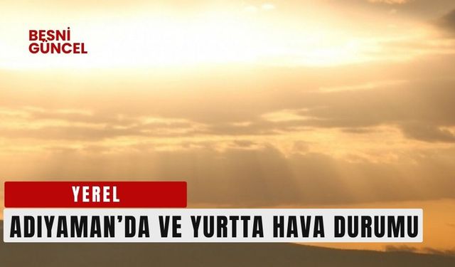 Adıyaman'da ve Yurtta Hava Durumu 22.07.2024