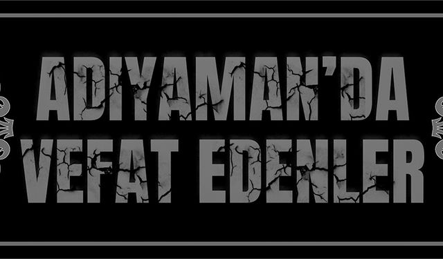 Adıyaman'da vefat edenler 26.07.2024