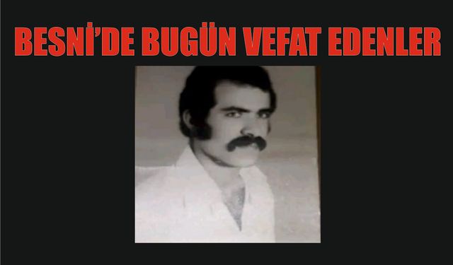 BESNİ'DE VEFAT EDENLER 08.07.2024 - 2