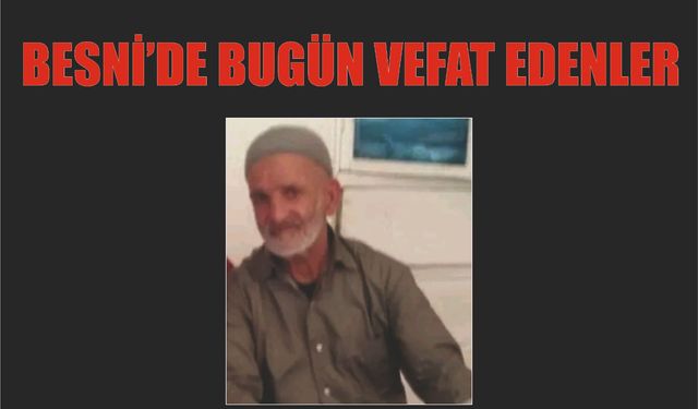 BESNİ'DE VEFAT EDENLER 20.07.2024 - 2