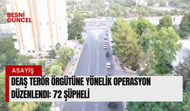 DEAŞ terör örgütüne yönelik operasyon düzenlendi: 72 şüpheli