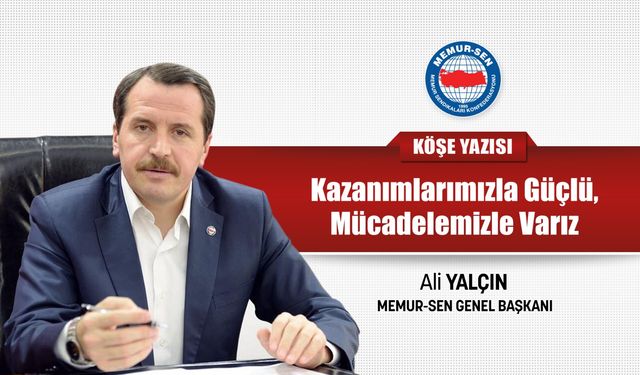 Ali Yalçın "Kazanımlarımızla Güçlü, Mücadelemizle Varız""