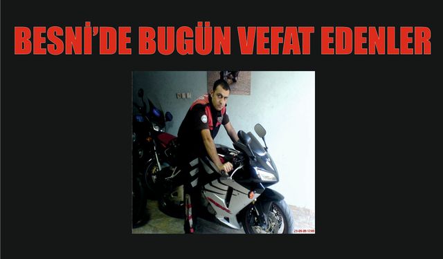 BESNİ'DE VEFAT EDENLER 06.07.2024