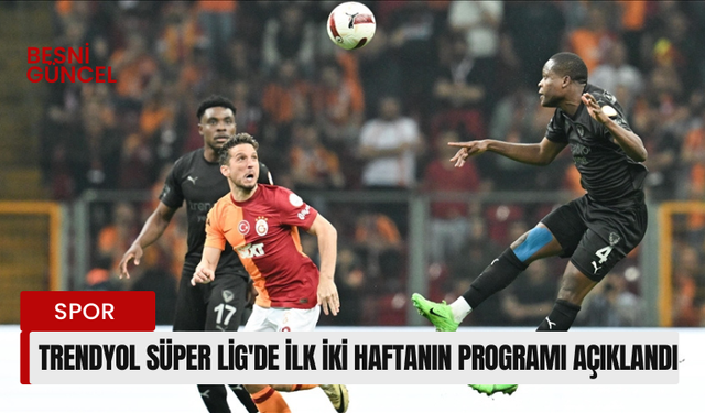 Trendyol Süper Lig'de ilk iki haftanın programı açıklandı