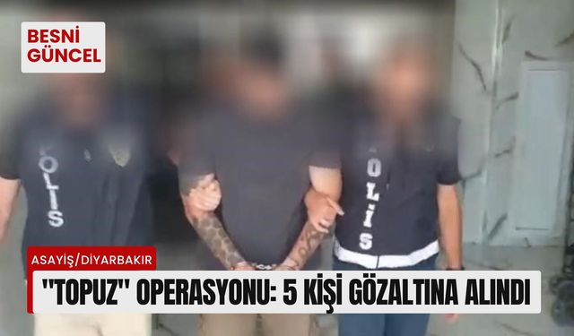 "Topuz" operasyonu: 5 kişi gözaltına alındı