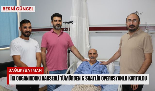 İki organındaki kanserli tümörden 6 saatlik operasyonla kurtuldu