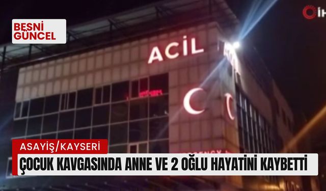 Çocuk kavgasında anne ve 2 oğlu hayatını kaybetti