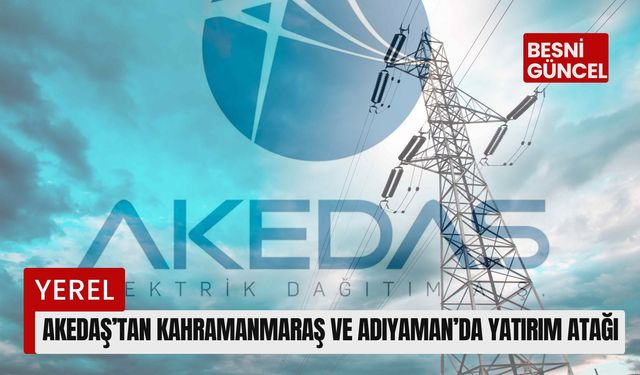 AKEDAŞ’TAN Kahramanmaraş ve Adıyaman’da Yatırım Atağı