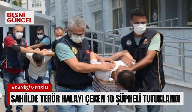 Sahilde terör halayı çeken 10 şüpheli tutuklandı