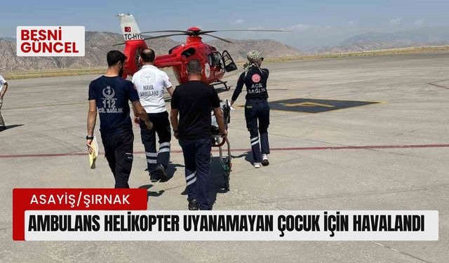 Ambulans helikopter uyanamayan çocuk için havalandı