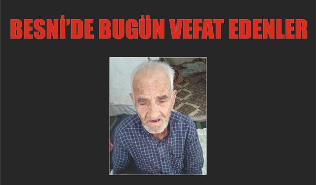 BESNİ'DE VEFAT EDENLER 09.07.2024