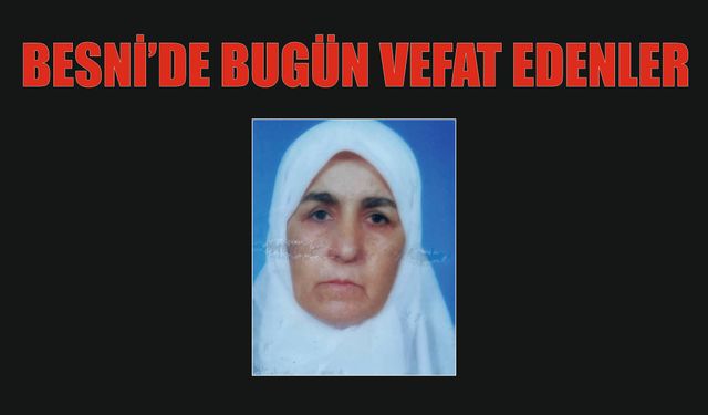 BESNİ'DE VEFAT EDENLER 17.07.2024