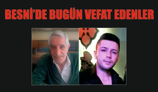 BESNİ'DE VEFAT EDENLER 15.07.2024