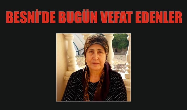 BESNİ'DE VEFAT EDENLER 16.07.2024