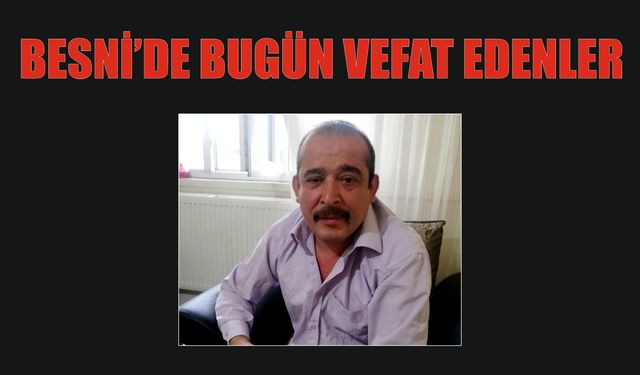 BESNİ'DE VEFAT EDENLER 16.07.2024 - 2