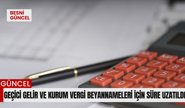 Geçici gelir ve kurum vergi beyannameleri için süre uzatıldı