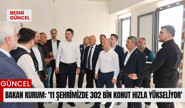 Bakan Kurum: '11 Şehrimizde 302 bin konut hızla yükseliyor'