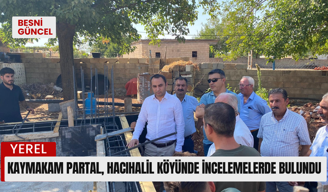 Kaymakam Partal, Hacıhalil Köyünde İncelemelerde Bulundu