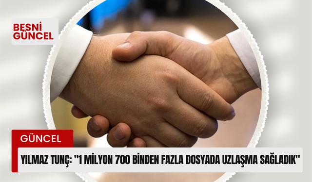 Tunç: "1 milyon 700 binden fazla dosyada uzlaşma sağladık"