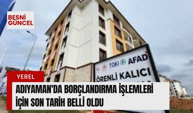 Adıyaman'da borçlandırma işlemleri için son tarih belli oldu