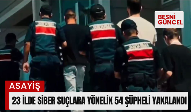 23 ilde siber suçlara yönelik 54 şüpheli yakalandı