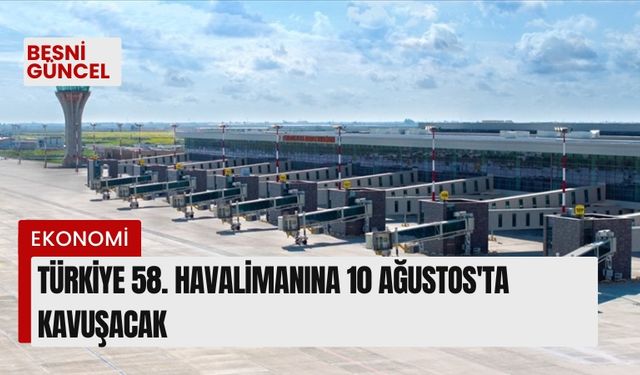 Türkiye 58. havalimanına 10 Ağustos'ta kavuşacak