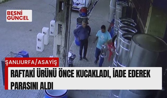 Raftaki ürünü önce kucakladı,gibi iade ederek parasını aldı