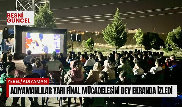 Adıyamanlılar yarı final mücadelesini dev ekranda izledi