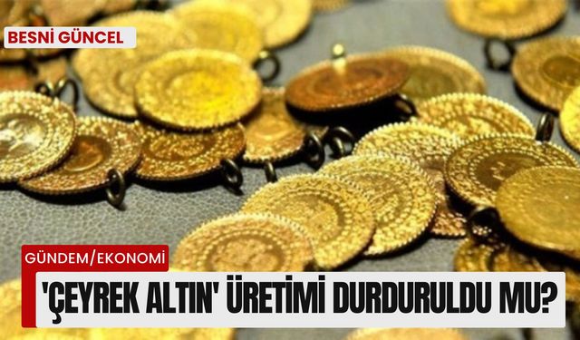 'Çeyrek Altın' üretimi durduruldu mu?